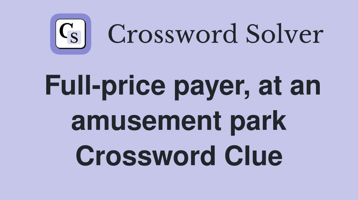 Full-price payer, at an amusement park Crossword Clue