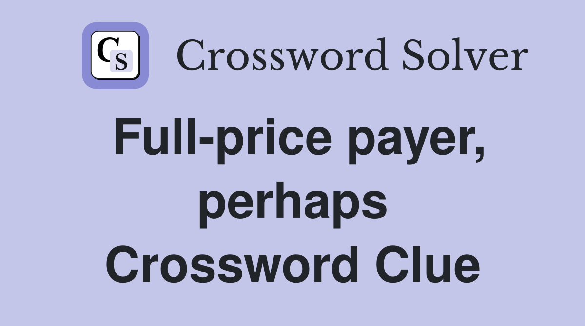 Full-price payer, perhaps Crossword Clue