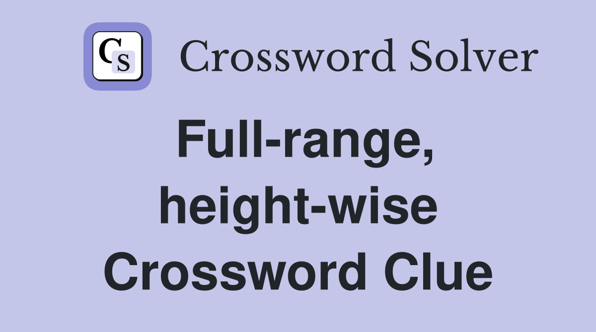 Full-range, height-wise Crossword Clue
