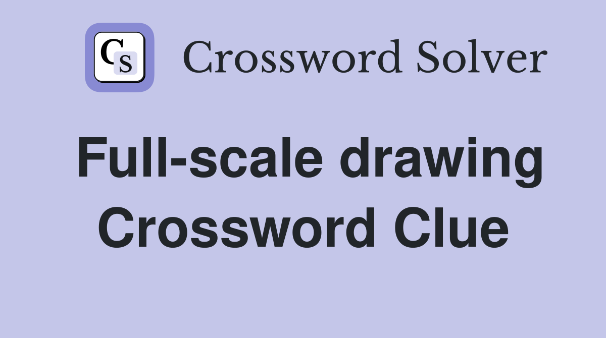 Full-scale drawing Crossword Clue
