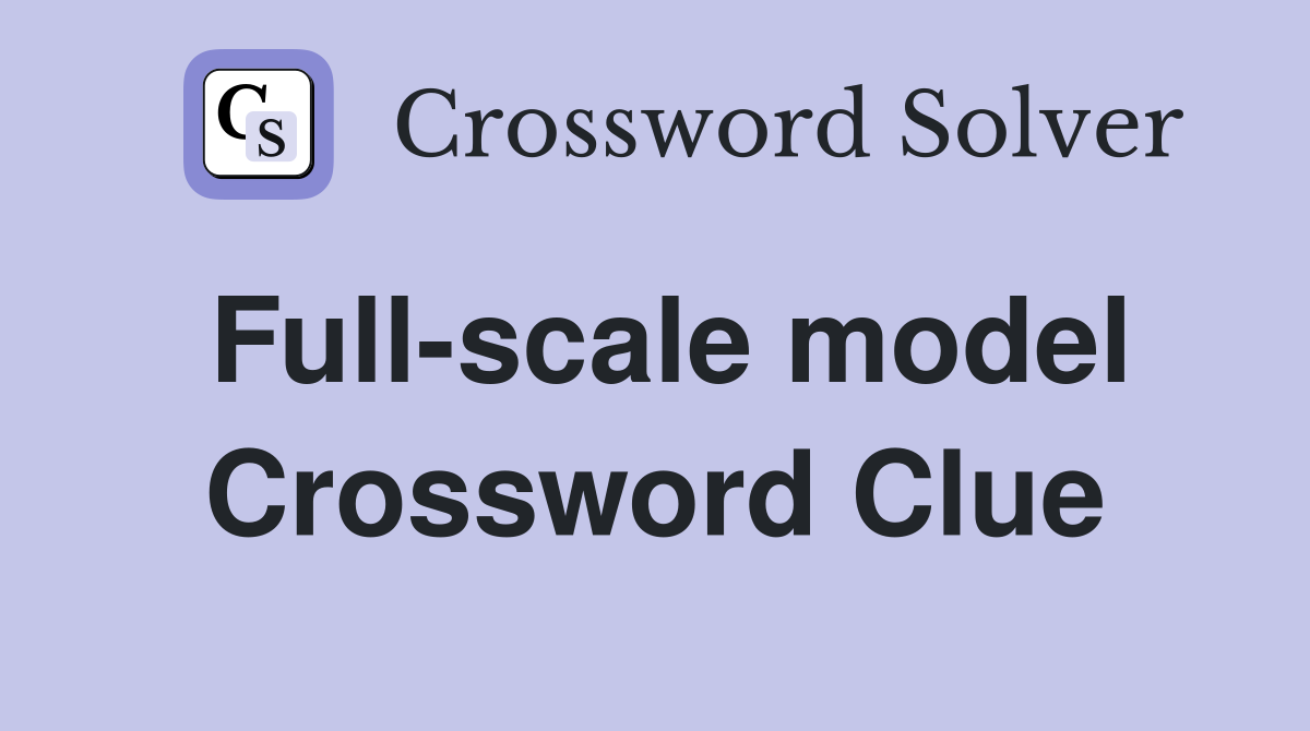 Full-scale model Crossword Clue