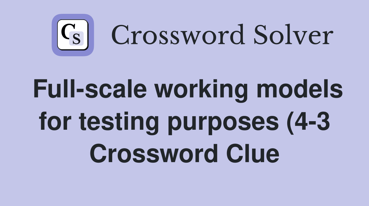 Full scale working models for testing purposes (4 3) Crossword Clue Full scale working models for testing purposes (4 3) Crossword Clue
