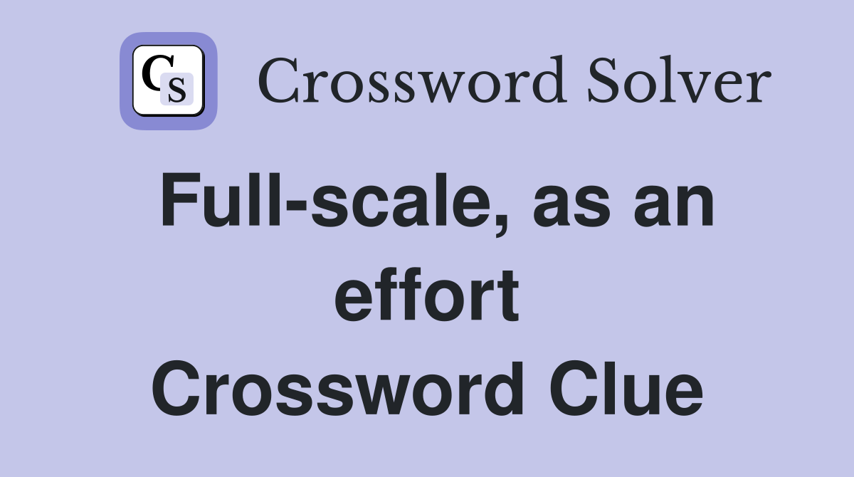 Full-scale, as an effort Crossword Clue