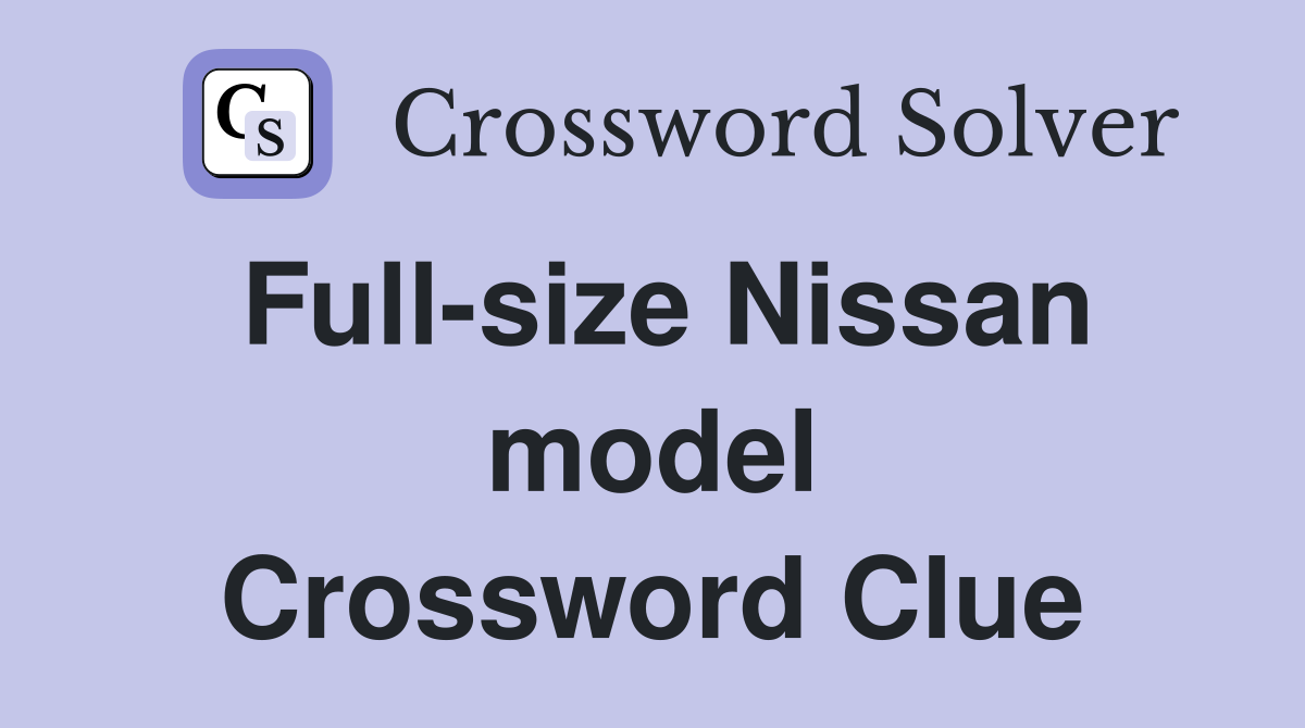 Full-size Nissan model Crossword Clue