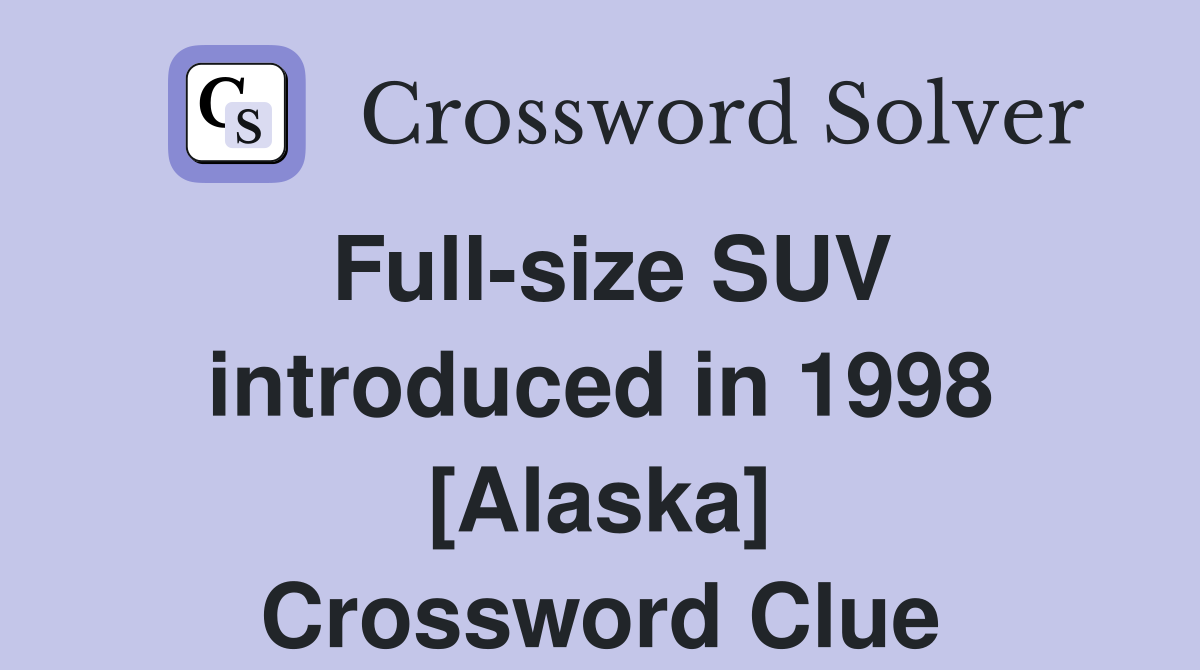 Full-size SUV introduced in 1998 [Alaska] Crossword Clue