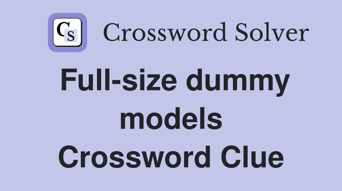 Full-size dummy models Crossword Clue