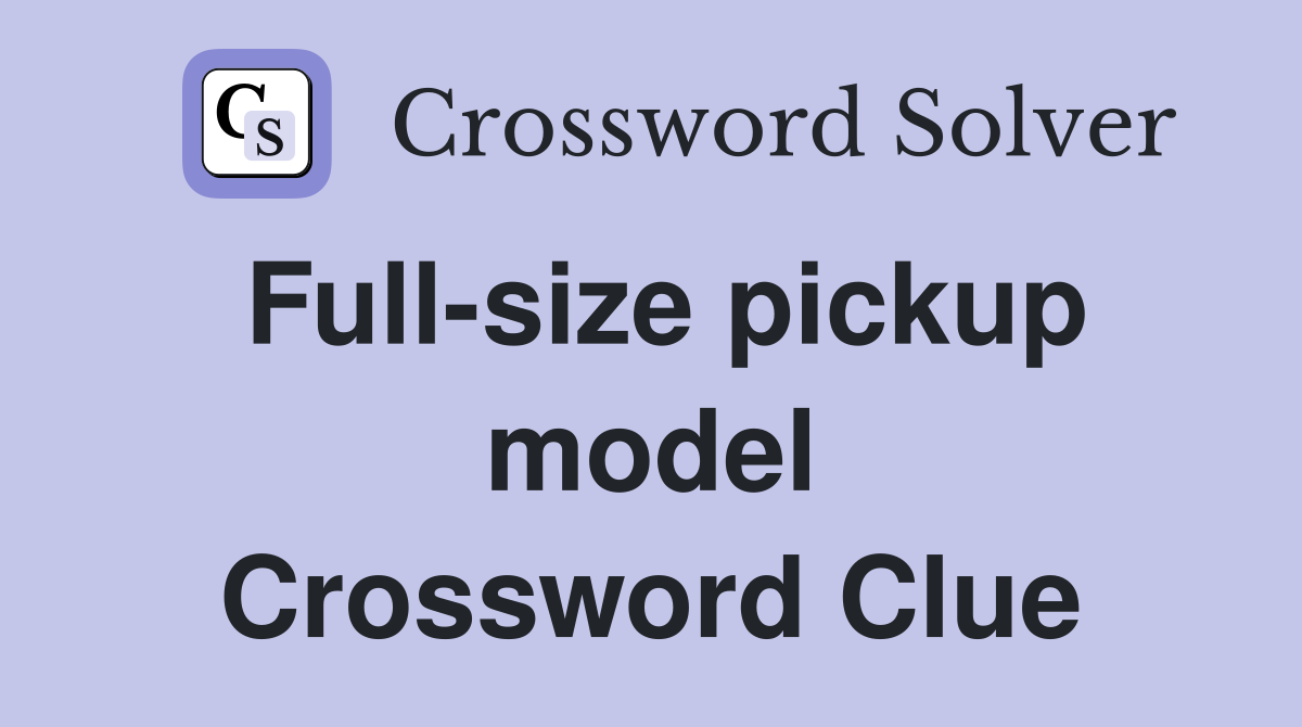 Full-size pickup model Crossword Clue