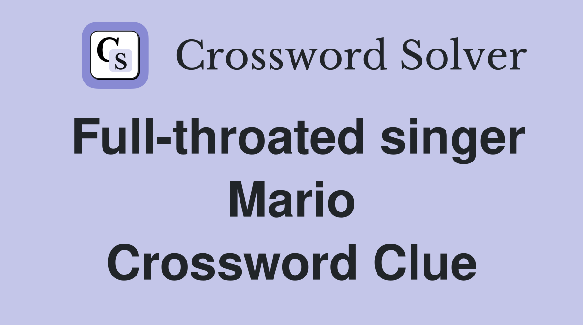 Full-throated singer Mario Crossword Clue