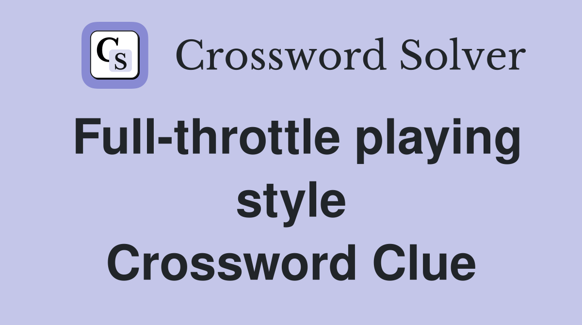Full-throttle playing style Crossword Clue