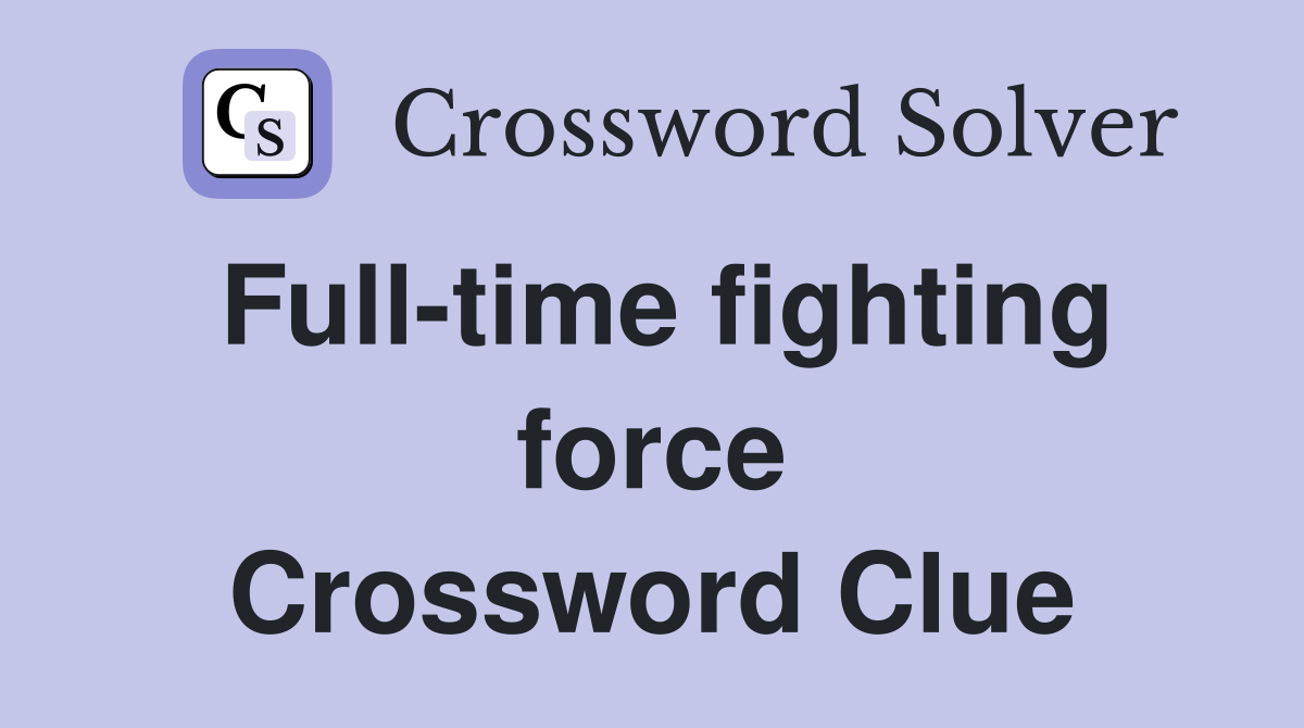 Full-time fighting force Crossword Clue