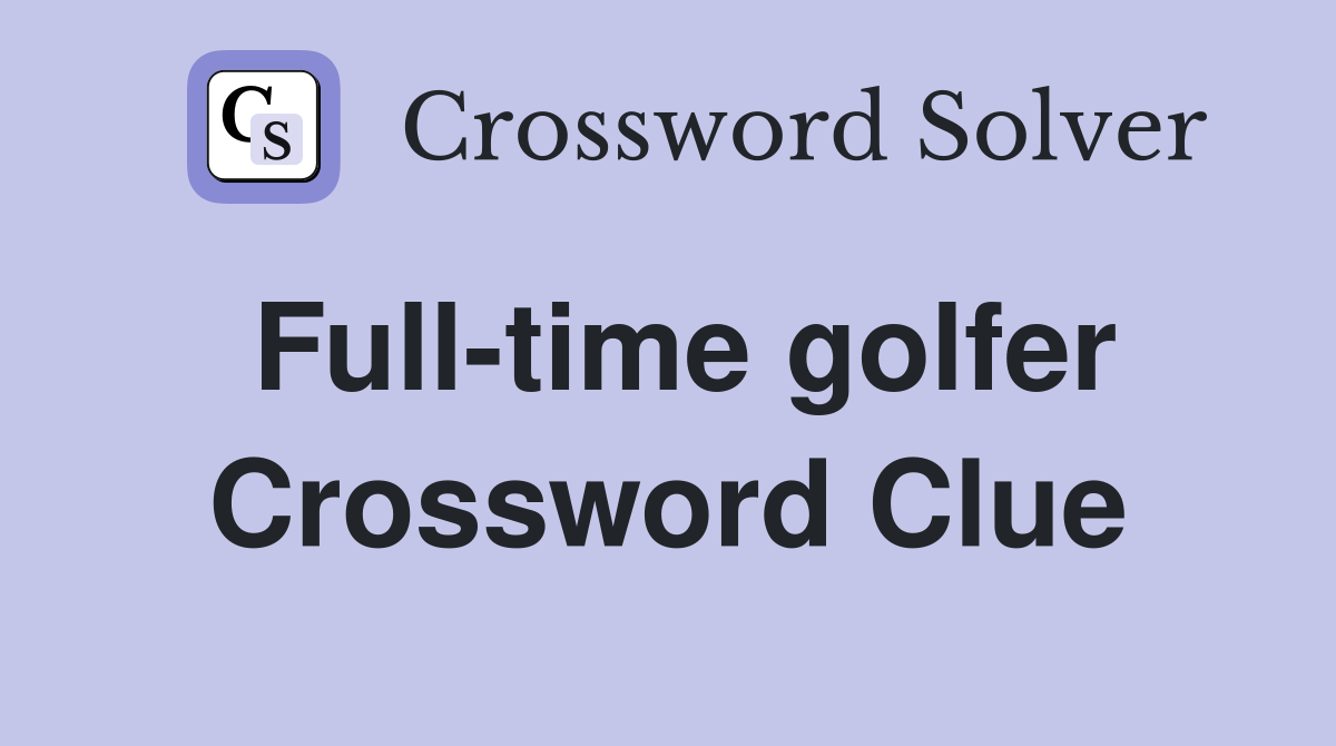 Full-time golfer Crossword Clue