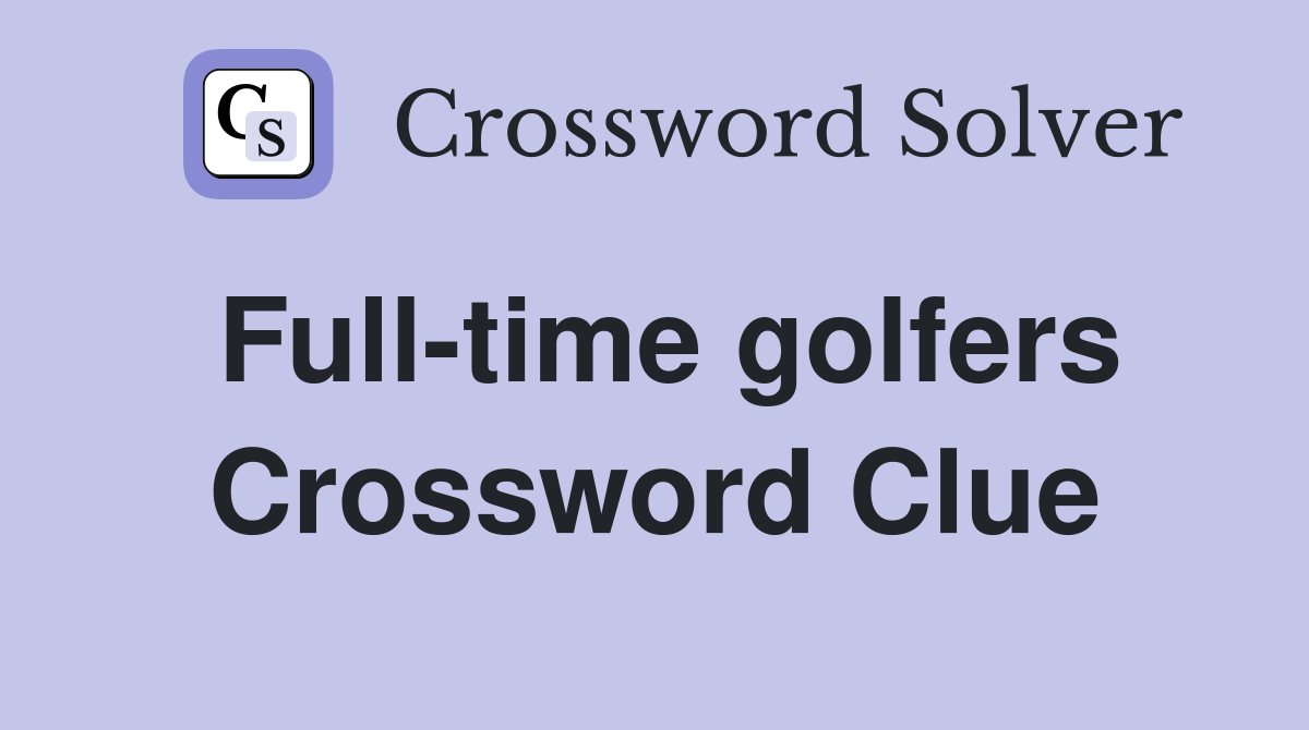 Full-time golfers Crossword Clue
