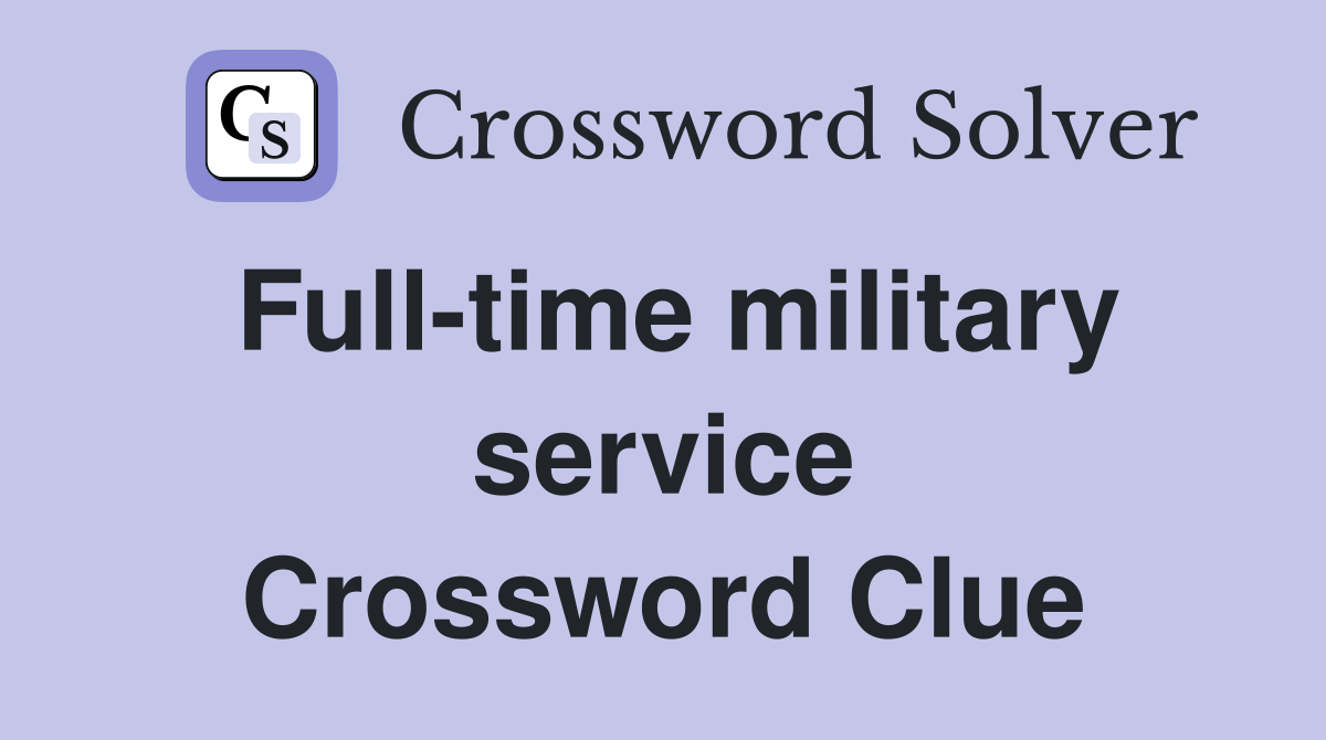 Full-time military service Crossword Clue