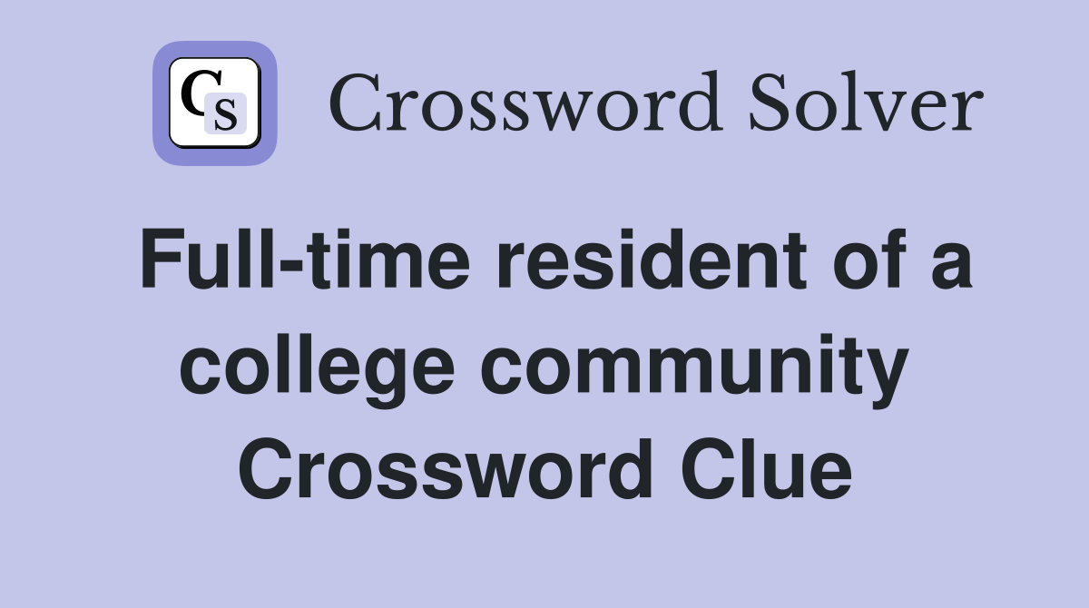 Full-time resident of a college community Crossword Clue