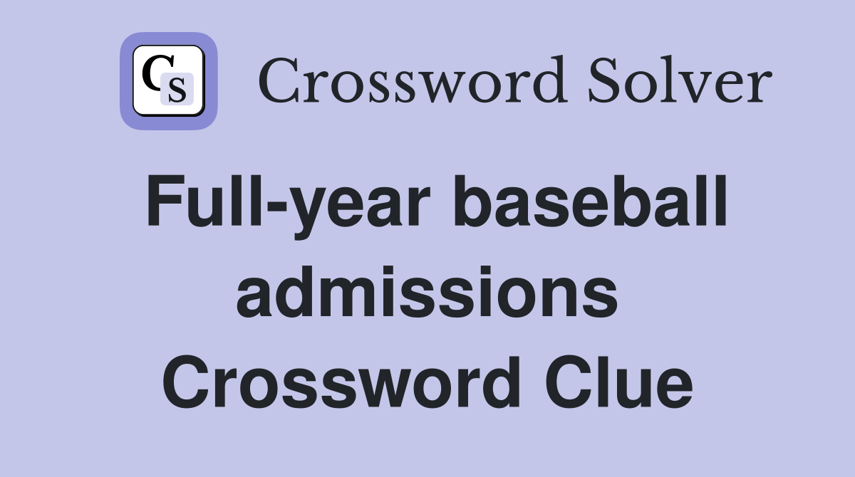 Full-year baseball admissions Crossword Clue