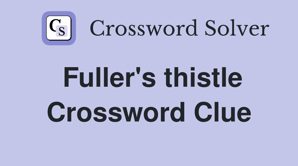 Fuller's thistle Crossword Clue
