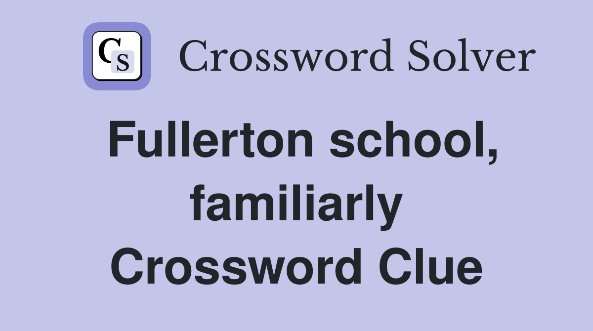 Fullerton school, familiarly Crossword Clue