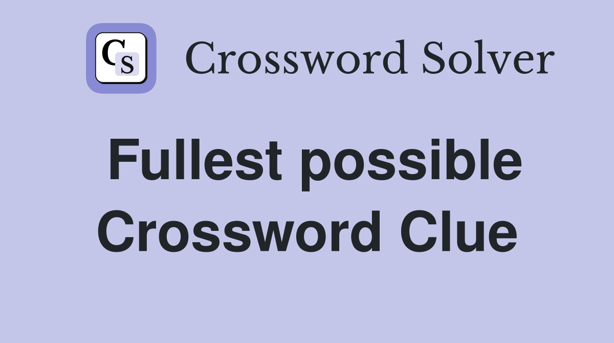 Fullest possible Crossword Clue