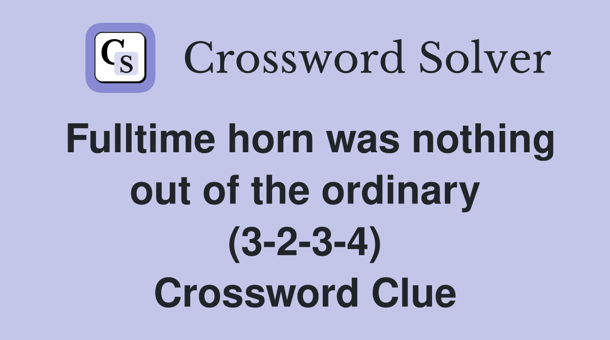 Fulltime horn was nothing out of the ordinary (3-2-3-4) Crossword Clue
