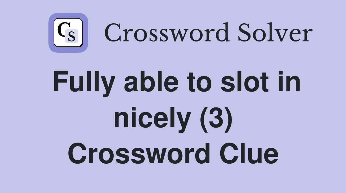 Fully able to slot in nicely (3) Crossword Clue