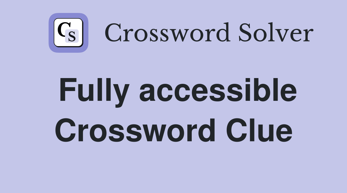 Fully accessible Crossword Clue