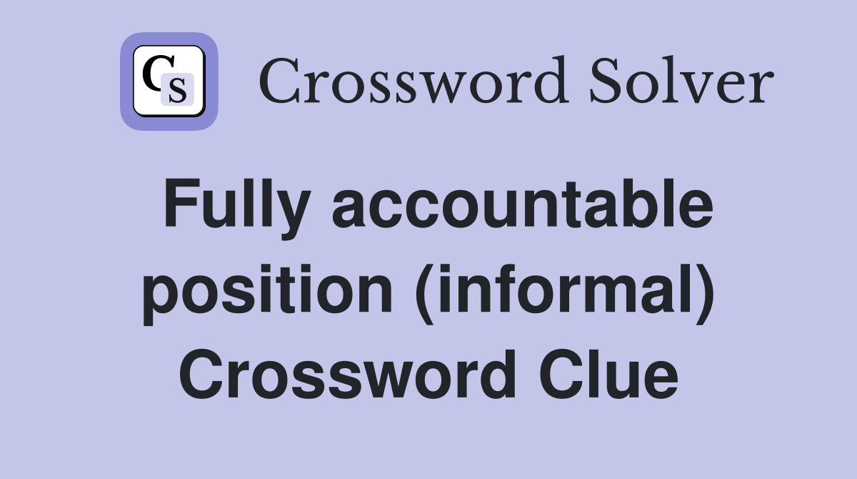 Fully accountable position (informal) Crossword Clue