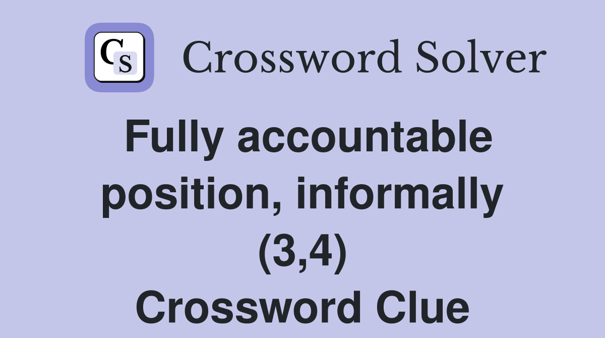 Fully accountable position, informally (3,4) Crossword Clue