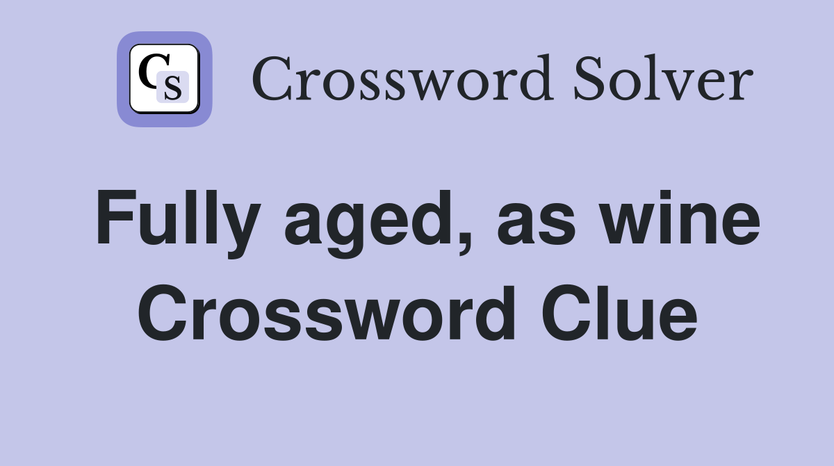Fully aged, as wine Crossword Clue