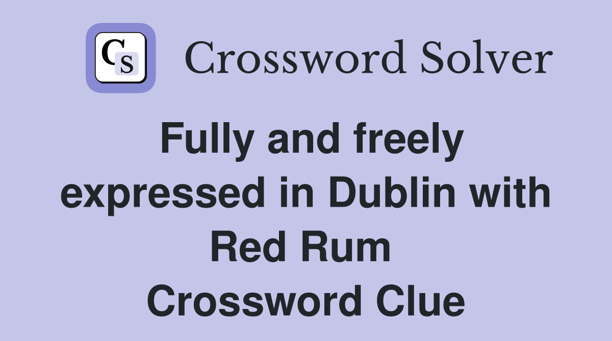 Fully and freely expressed in Dublin with Red Rum  Crossword Clue