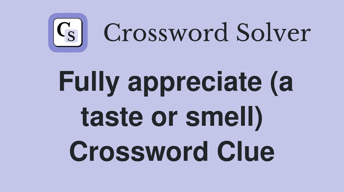 Fully appreciate (a taste or smell) Crossword Clue