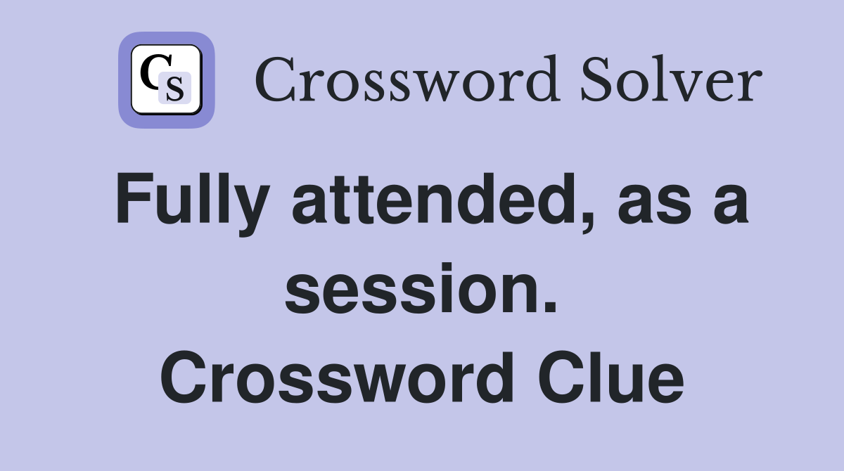 Fully attended, as a session. Crossword Clue