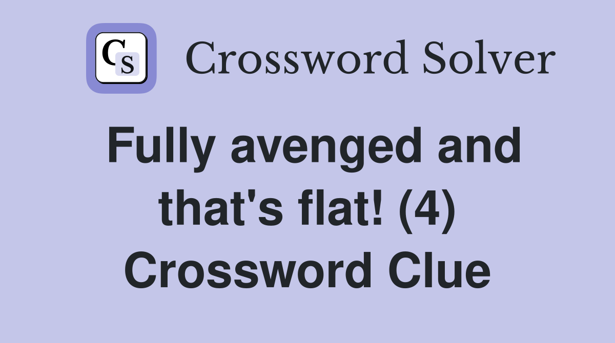 Fully avenged and that's flat! (4) Crossword Clue