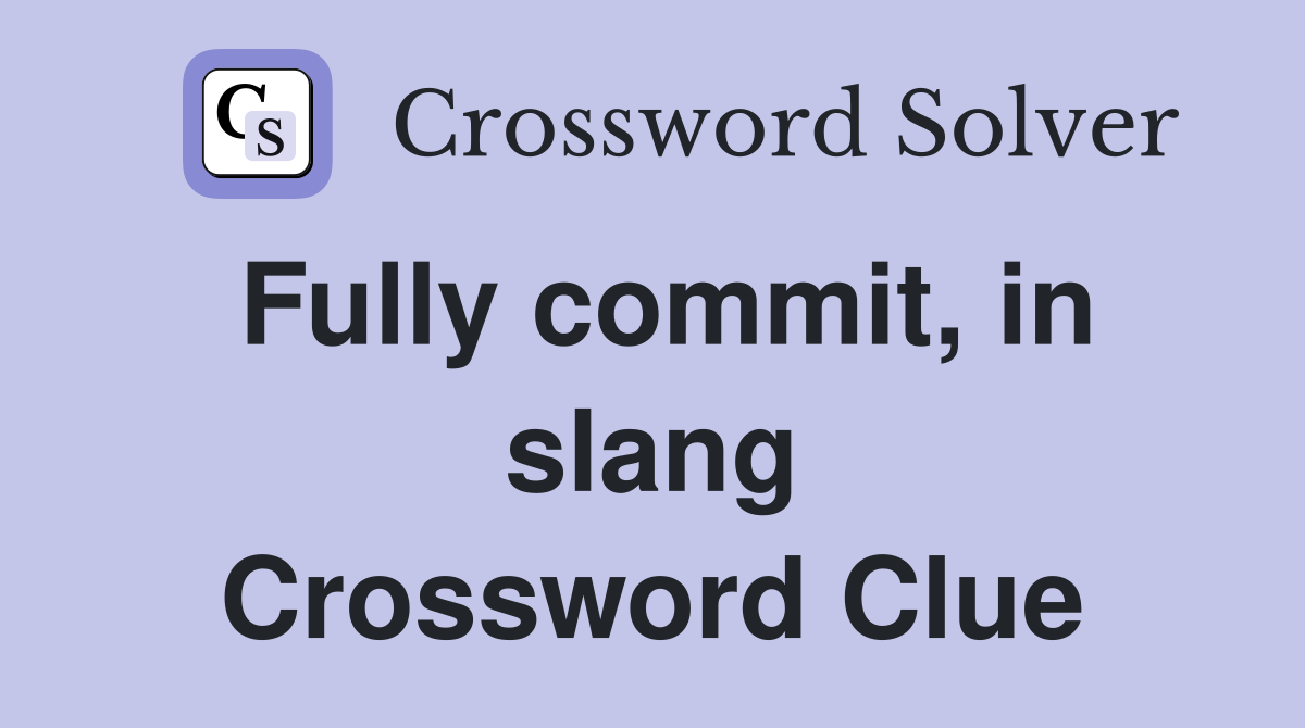 Fully commit, in slang Crossword Clue