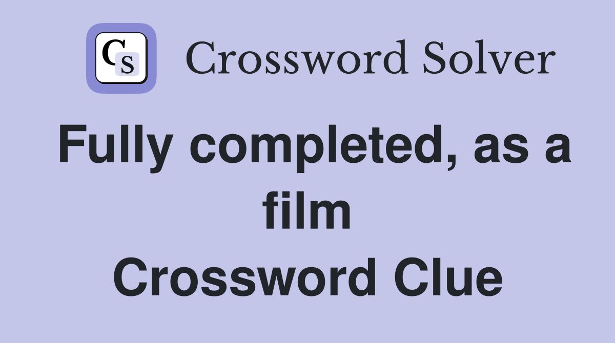 Fully completed, as a film Crossword Clue
