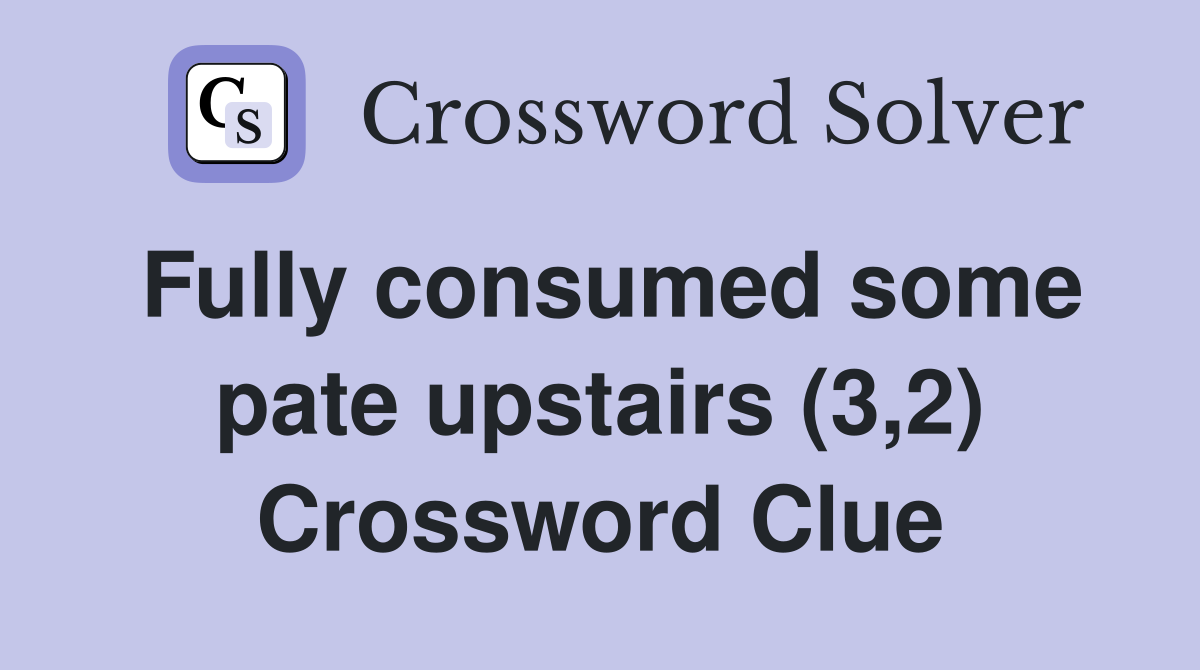 Fully consumed some pate upstairs (3,2) Crossword Clue
