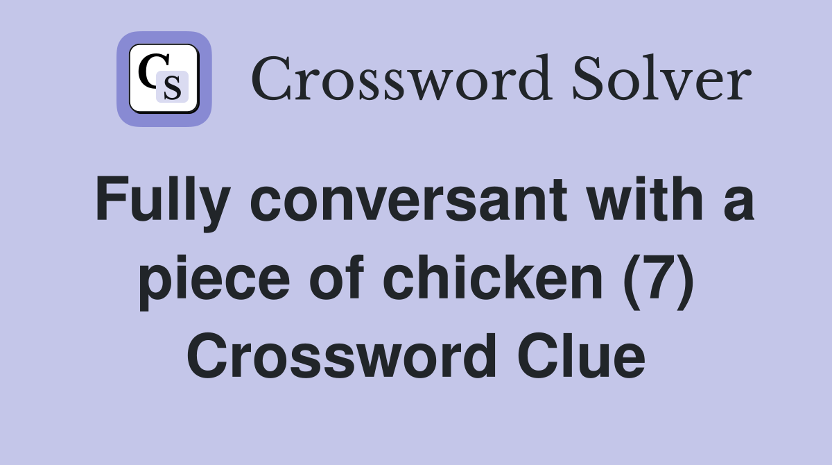 Fully conversant with a piece of chicken (7) Crossword Clue
