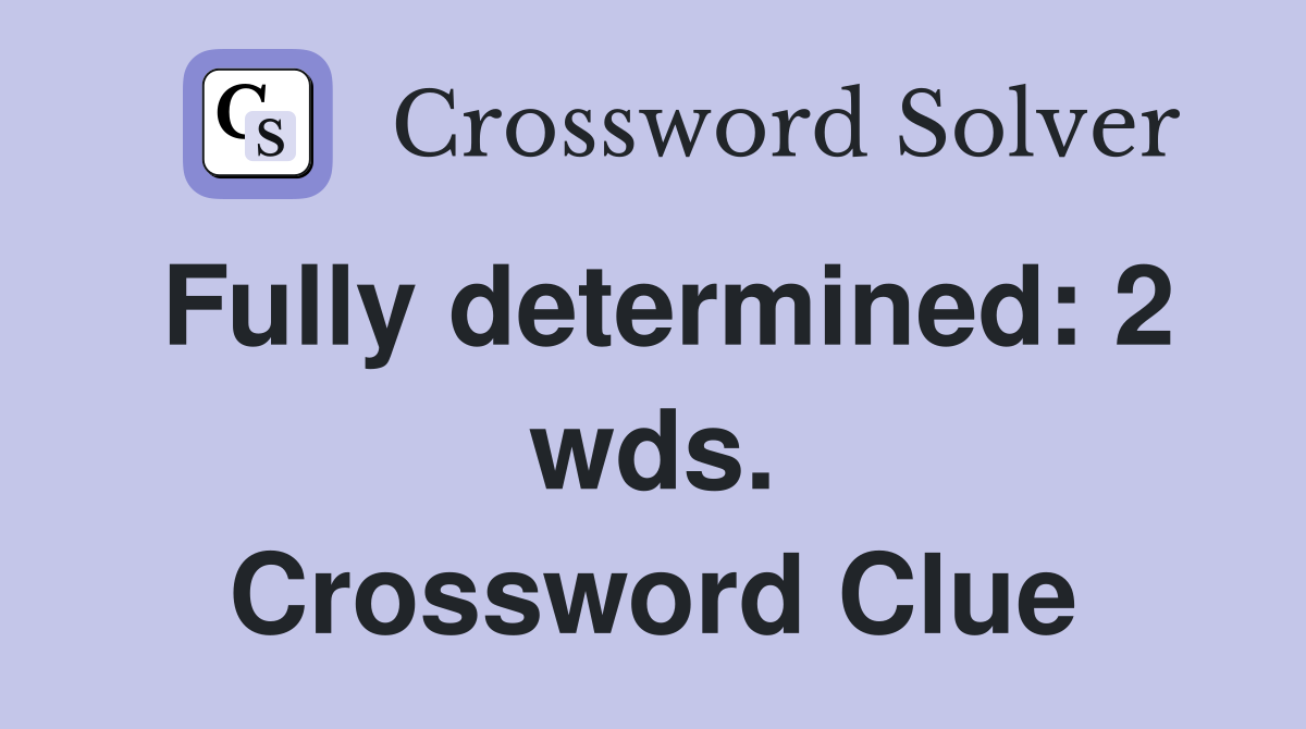 Fully determined: 2 wds. Crossword Clue