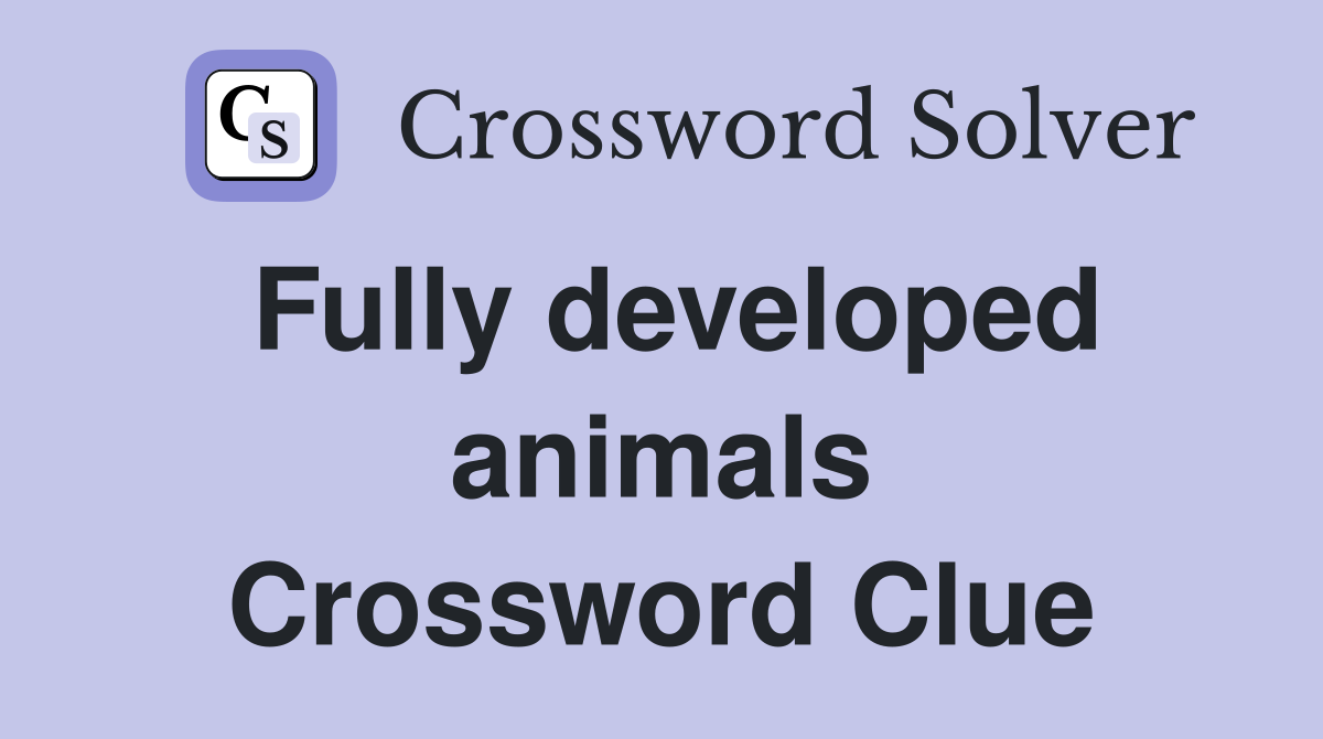 Fully developed animals Crossword Clue