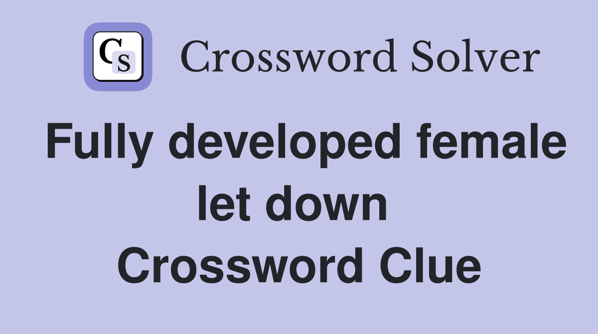 Fully developed female let down  Crossword Clue