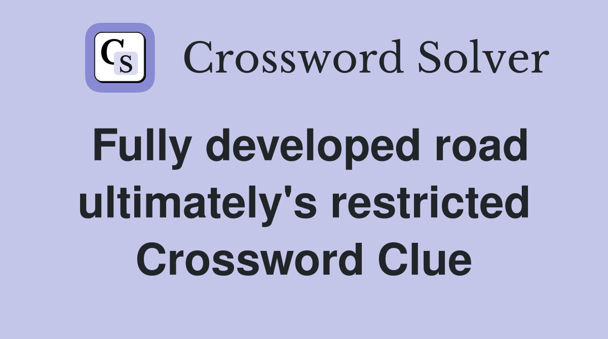 Fully developed road ultimately's restricted Crossword Clue