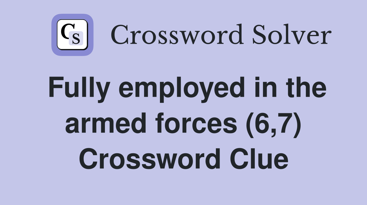 Fully employed in the armed forces (6,7) Crossword Clue