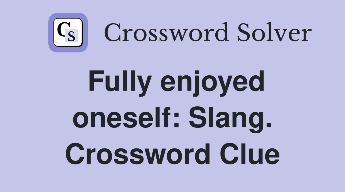 Fully enjoyed oneself: Slang. Crossword Clue