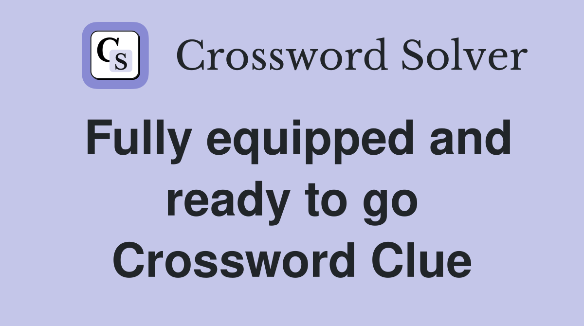 Fully equipped and ready to go Crossword Clue