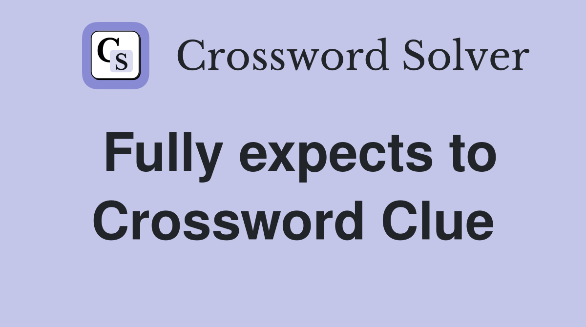 Fully expects to Crossword Clue