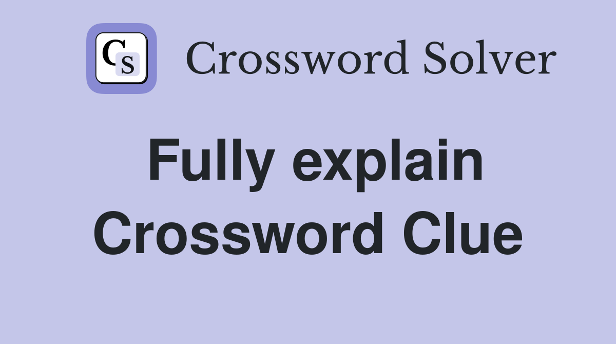 Fully explain Crossword Clue