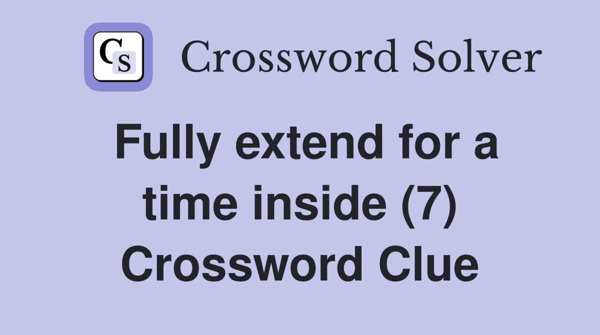Fully extend for a time inside (7) Crossword Clue