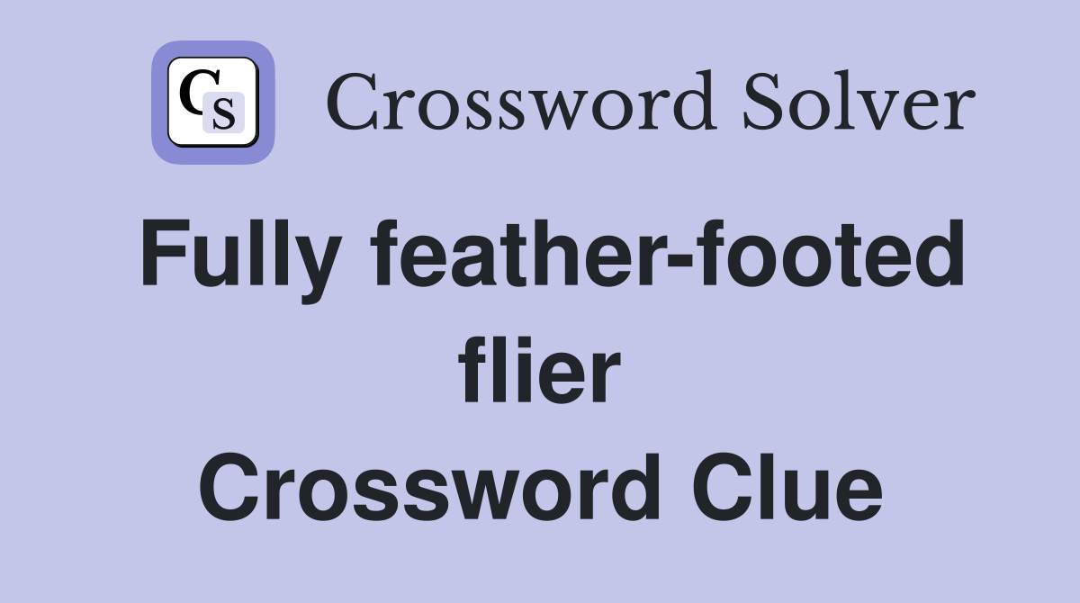 Fully feather-footed flier Crossword Clue