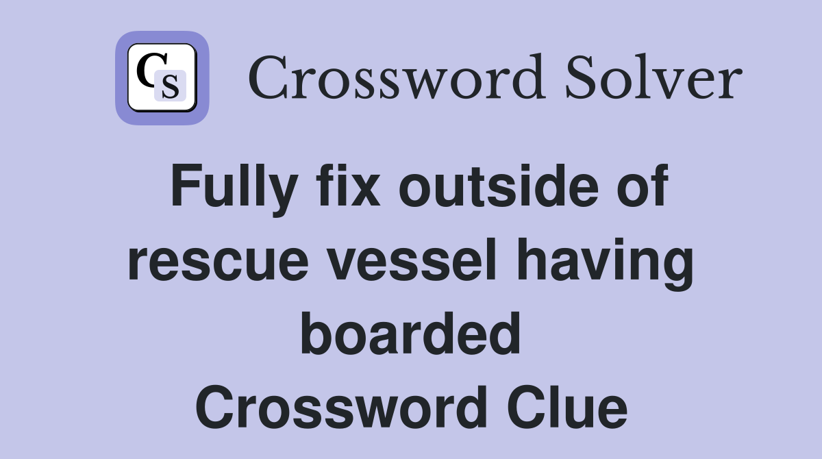 Fully fix outside of rescue vessel having boarded Crossword Clue