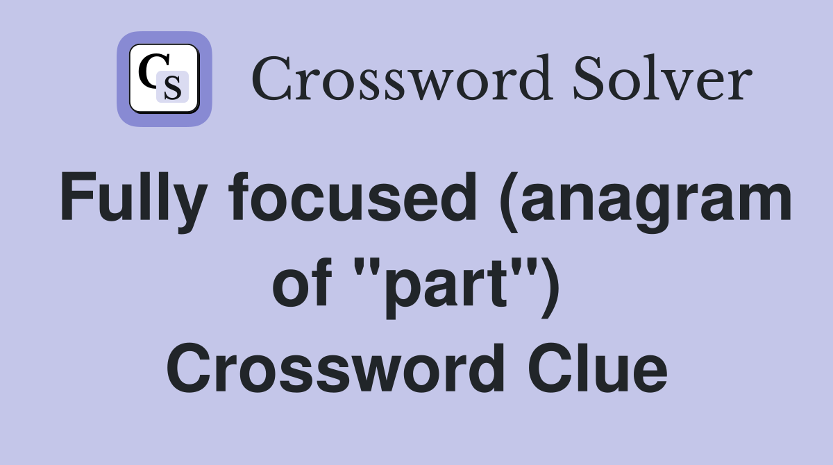 Fully focused (anagram of "part") Crossword Clue