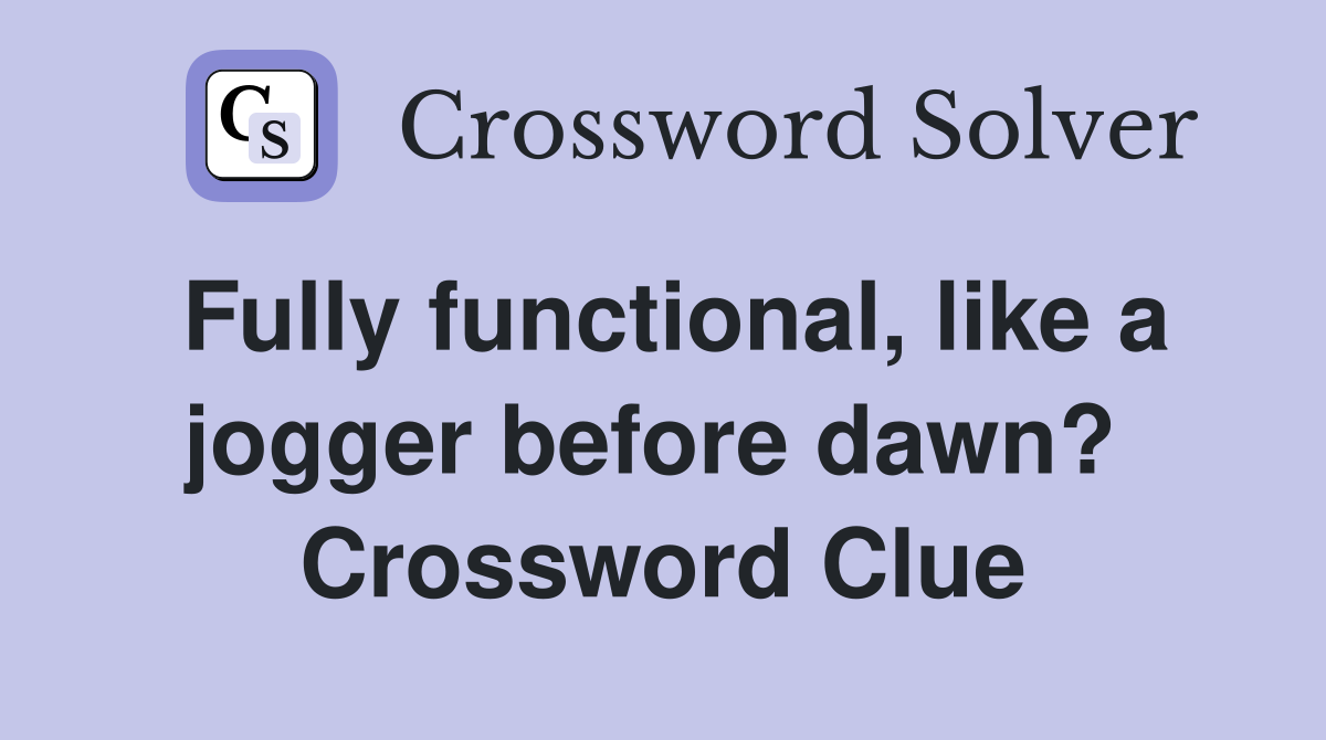 Fully functional, like a jogger before dawn?  Crossword Clue